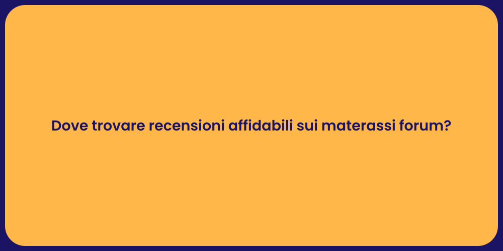 Dove trovare recensioni affidabili sui materassi forum?