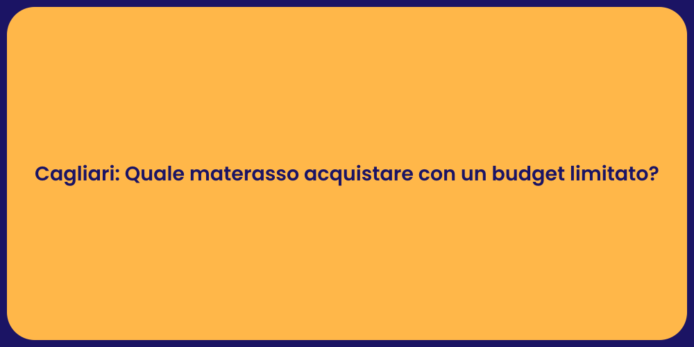 Cagliari: Quale materasso acquistare con un budget limitato?