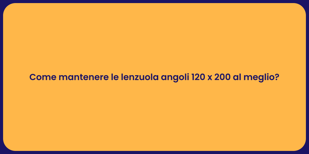 Come mantenere le lenzuola angoli 120 x 200 al meglio?