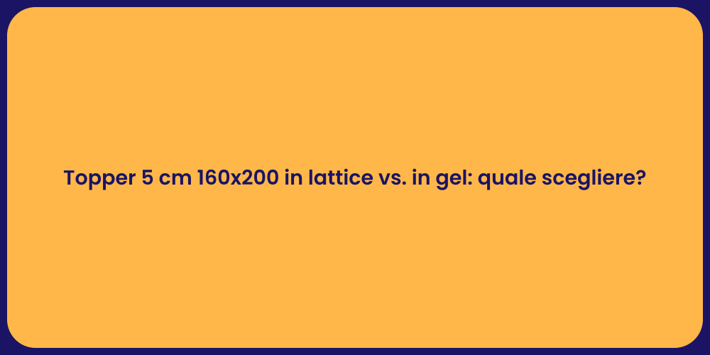 Topper 5 cm 160x200 in lattice vs. in gel: quale scegliere?