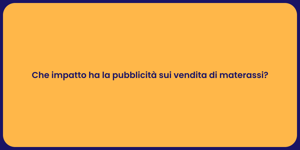 Che impatto ha la pubblicità sui vendita di materassi?