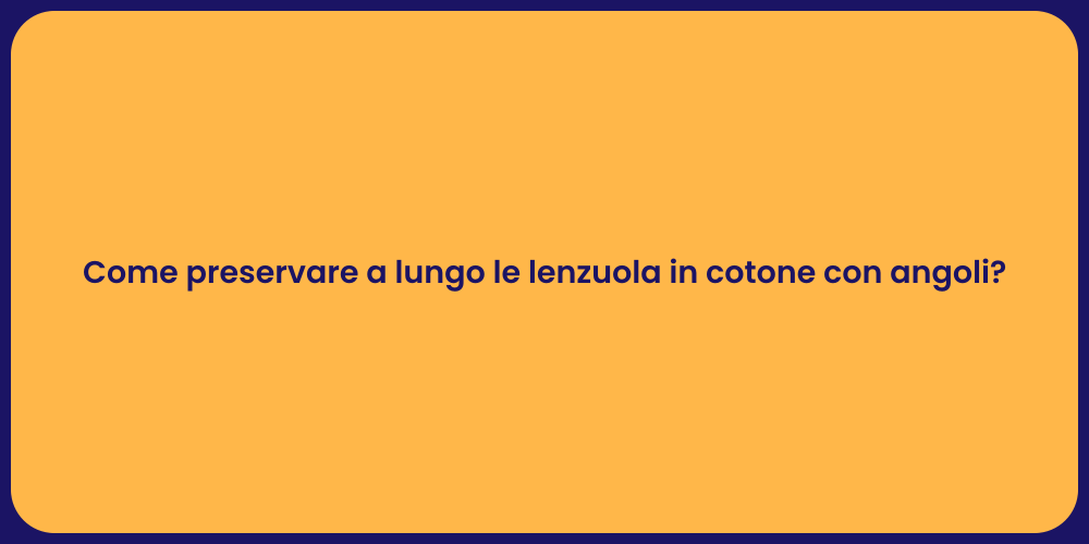 Come preservare a lungo le lenzuola in cotone con angoli?