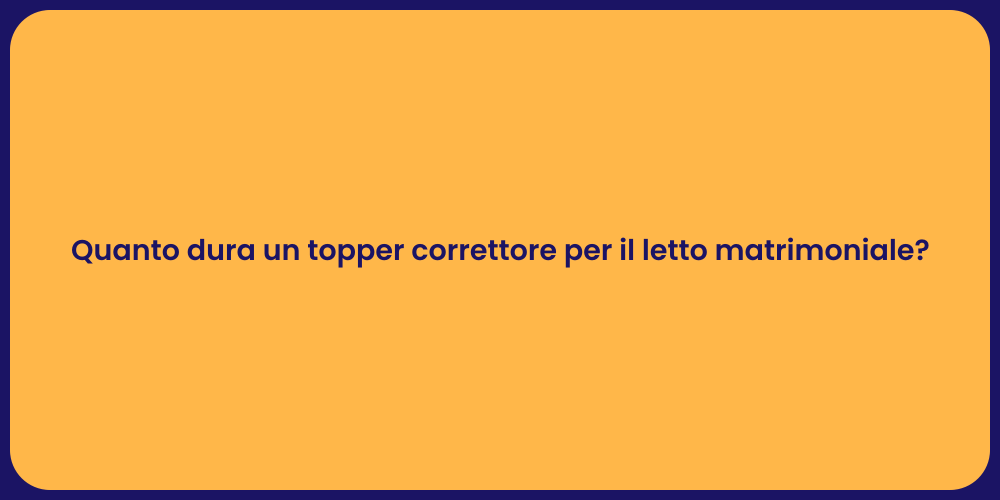 Quanto dura un topper correttore per il letto matrimoniale?