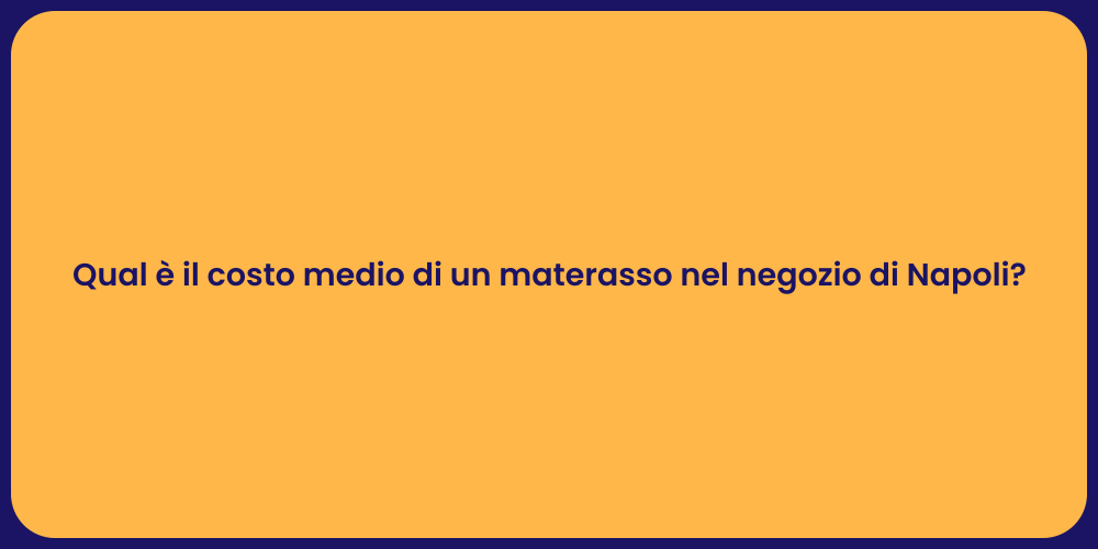 Qual è il costo medio di un materasso nel negozio di Napoli?