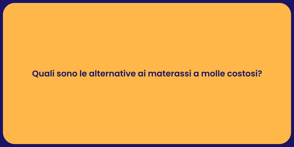 Quali sono le alternative ai materassi a molle costosi?