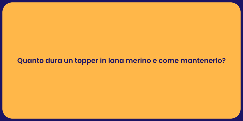 Quanto dura un topper in lana merino e come mantenerlo?