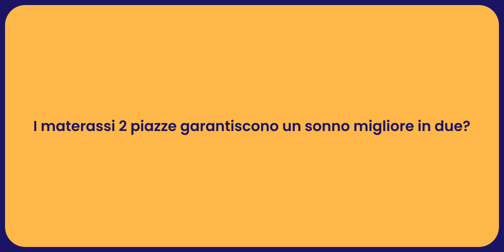 I materassi 2 piazze garantiscono un sonno migliore in due?
