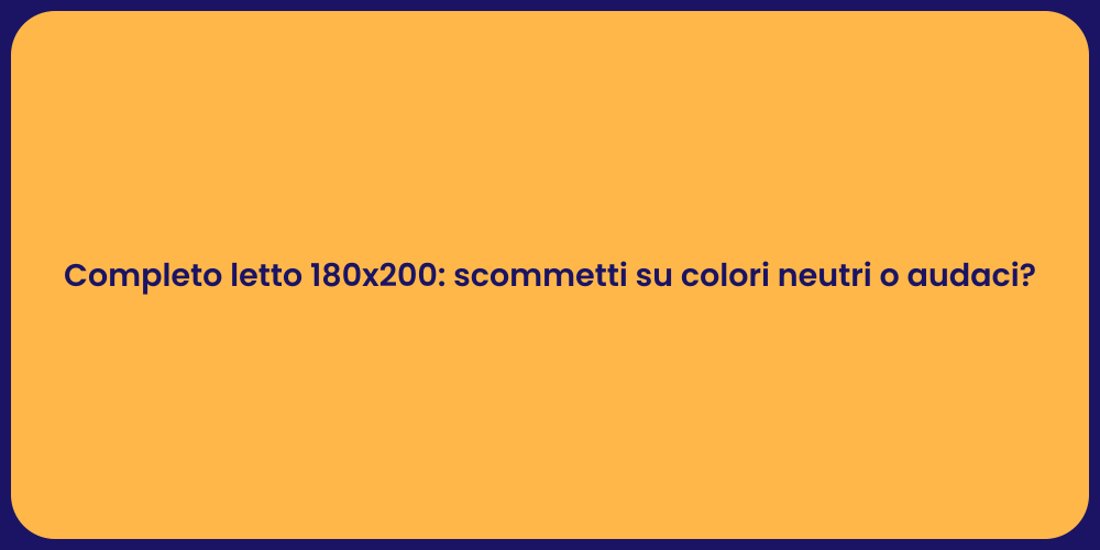 Completo letto 180x200: scommetti su colori neutri o audaci?