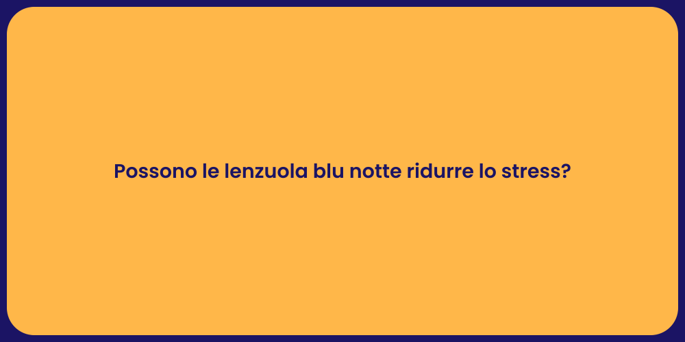 Possono le lenzuola blu notte ridurre lo stress?