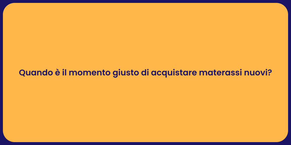 Quando è il momento giusto di acquistare materassi nuovi?