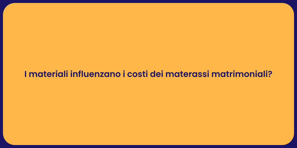 I materiali influenzano i costi dei materassi matrimoniali?