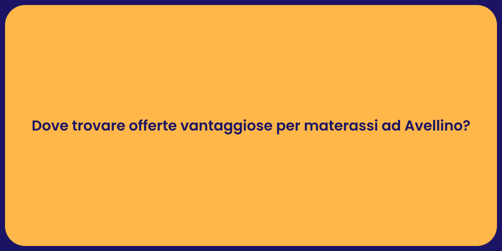 Dove trovare offerte vantaggiose per materassi ad Avellino?