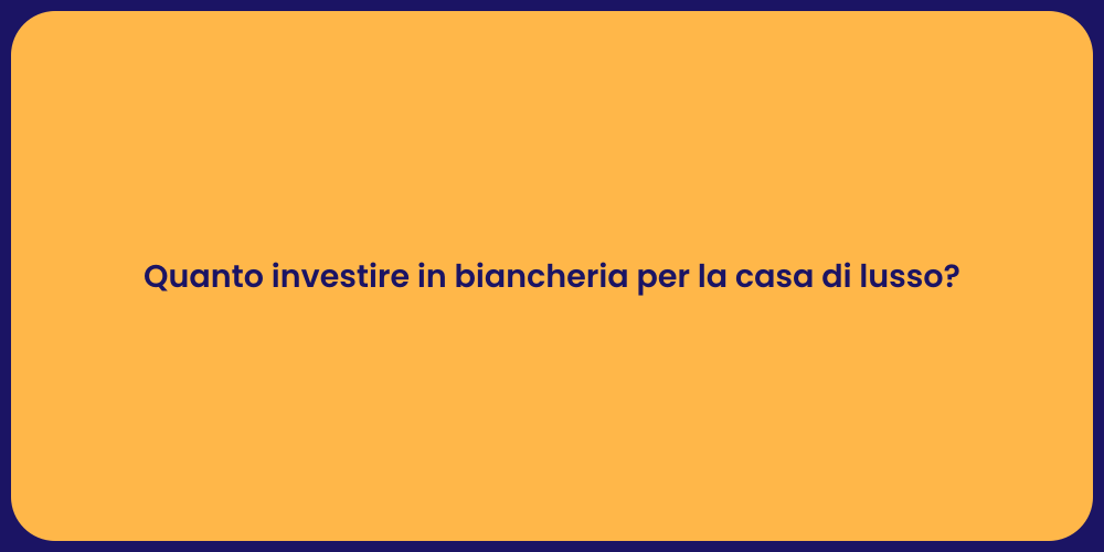 Quanto investire in biancheria per la casa di lusso?