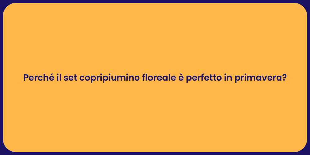 Perché il set copripiumino floreale è perfetto in primavera?