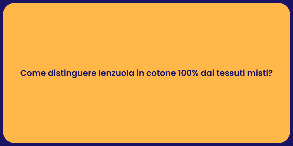 Come distinguere lenzuola in cotone 100% dai tessuti misti?