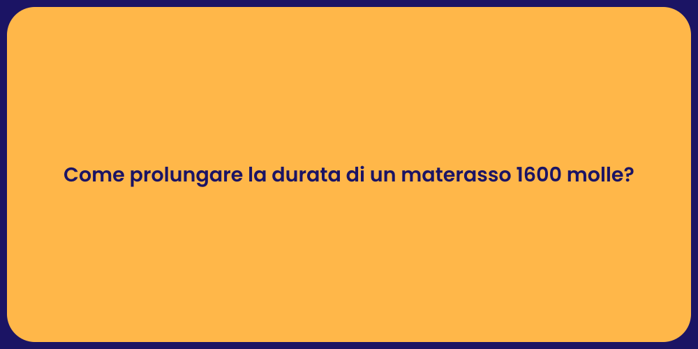 Come prolungare la durata di un materasso 1600 molle?