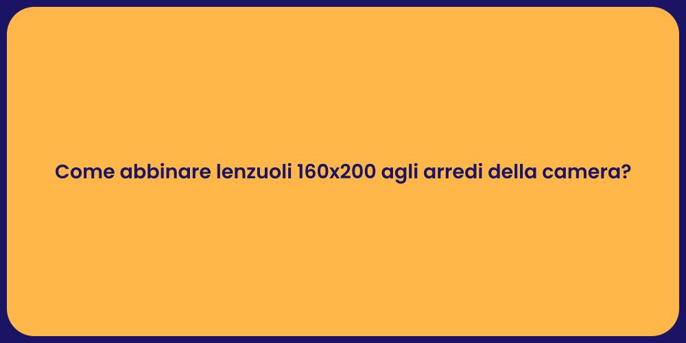 Come abbinare lenzuoli 160x200 agli arredi della camera?