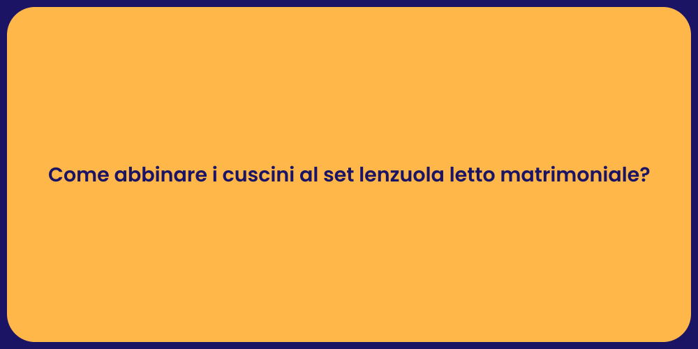 Come abbinare i cuscini al set lenzuola letto matrimoniale?