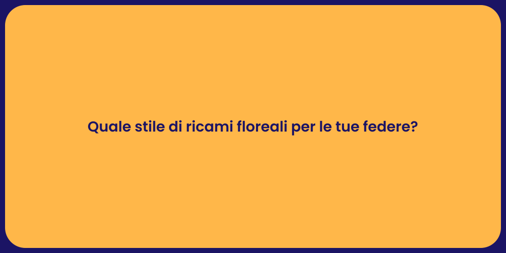 Quale stile di ricami floreali per le tue federe?