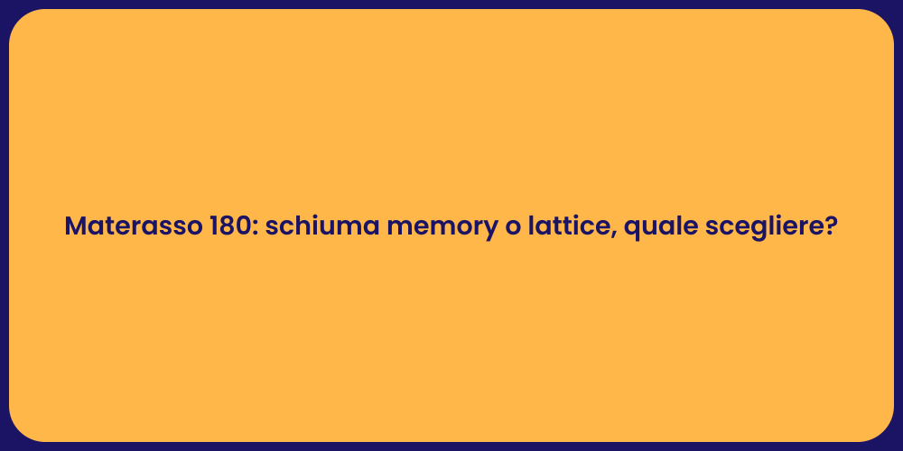 Materasso 180: schiuma memory o lattice, quale scegliere?