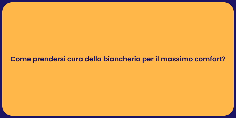 Come prendersi cura della biancheria per il massimo comfort?