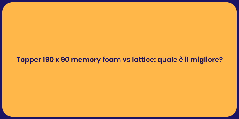 Topper 190 x 90 memory foam vs lattice: quale è il migliore?