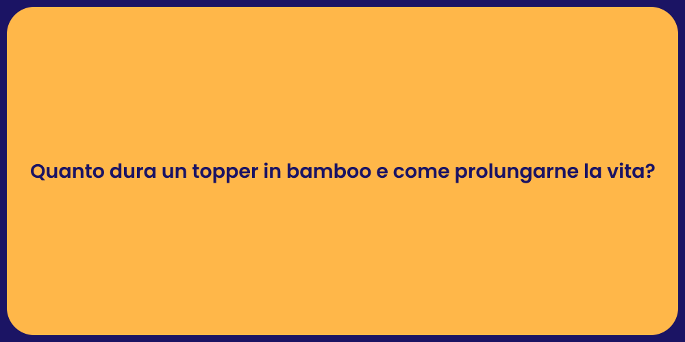 Quanto dura un topper in bamboo e come prolungarne la vita?
