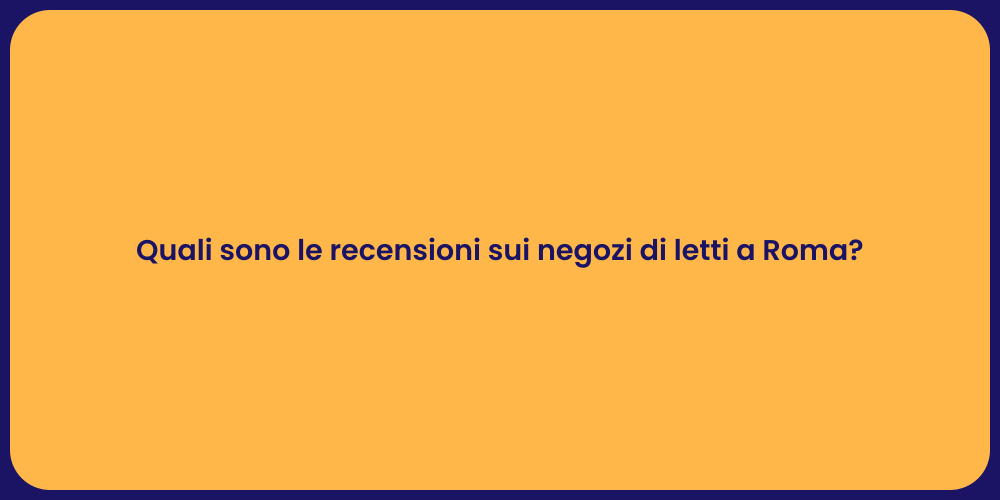Quali sono le recensioni sui negozi di letti a Roma?
