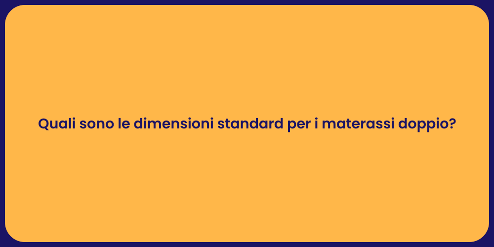 Quali sono le dimensioni standard per i materassi doppio?