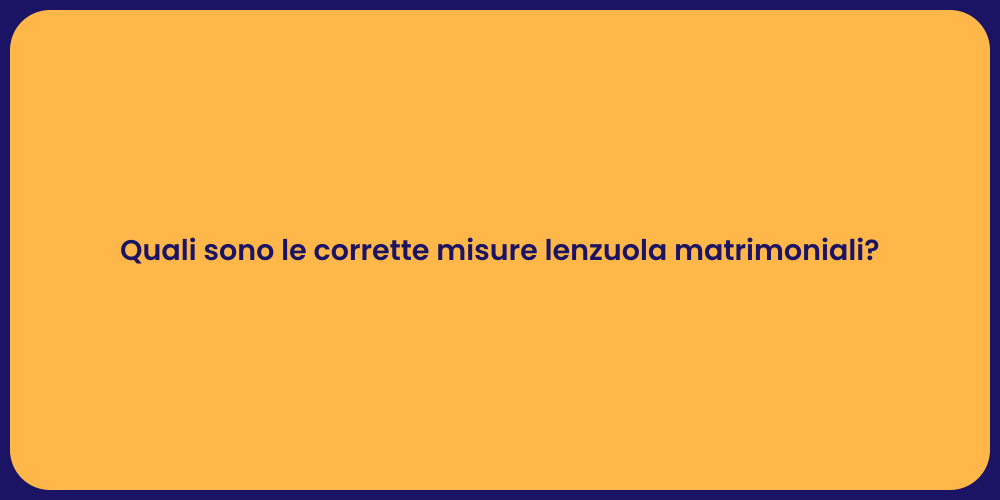 Quali sono le corrette misure lenzuola matrimoniali?