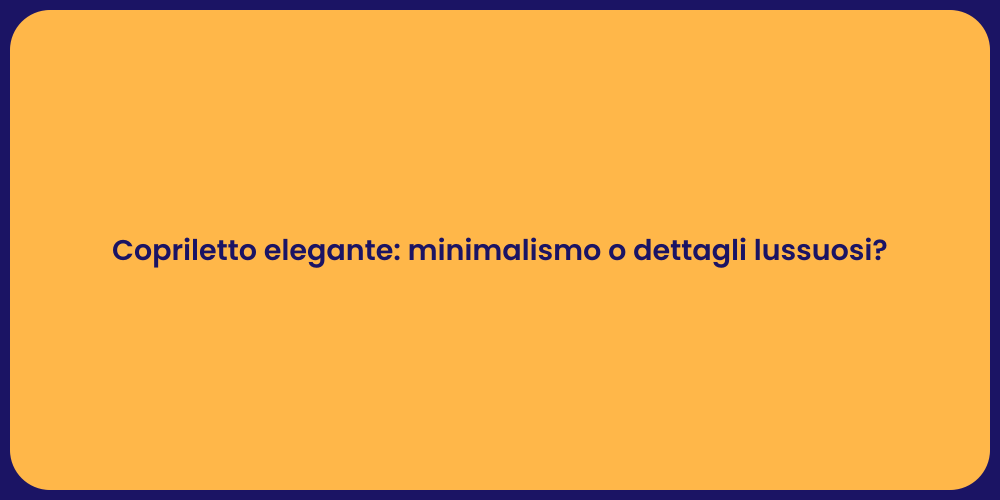 Copriletto elegante: minimalismo o dettagli lussuosi?