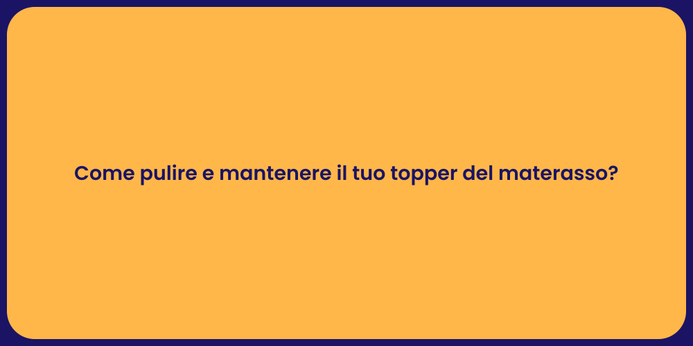 Come pulire e mantenere il tuo topper del materasso?