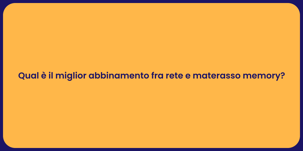Qual è il miglior abbinamento fra rete e materasso memory?
