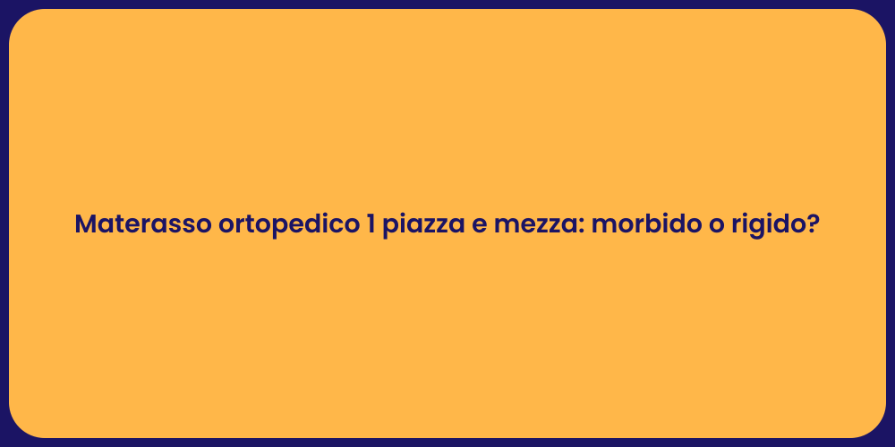 Materasso ortopedico 1 piazza e mezza: morbido o rigido?