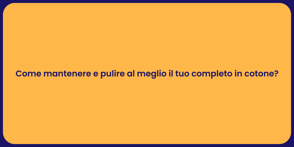Come mantenere e pulire al meglio il tuo completo in cotone?