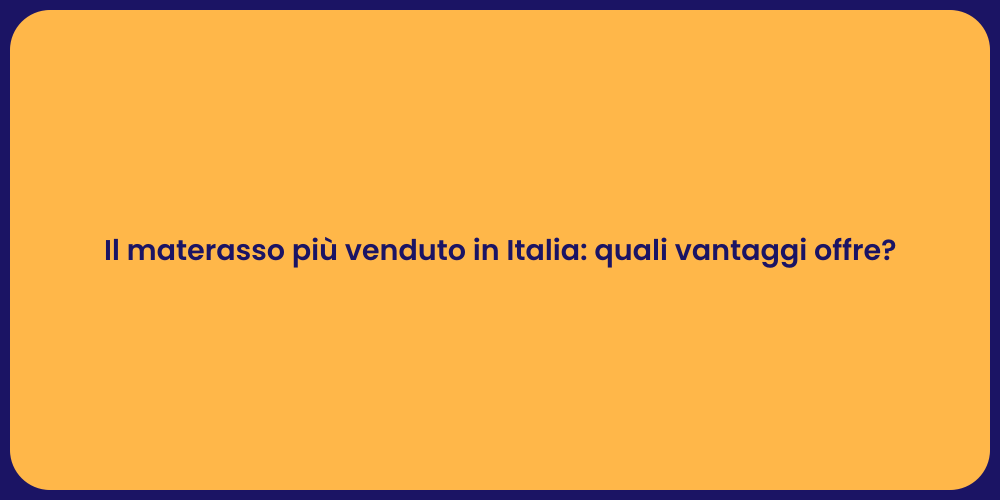 Il materasso più venduto in Italia: quali vantaggi offre?