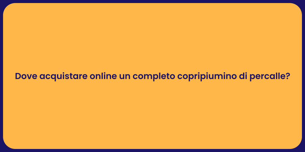 Dove acquistare online un completo copripiumino di percalle?