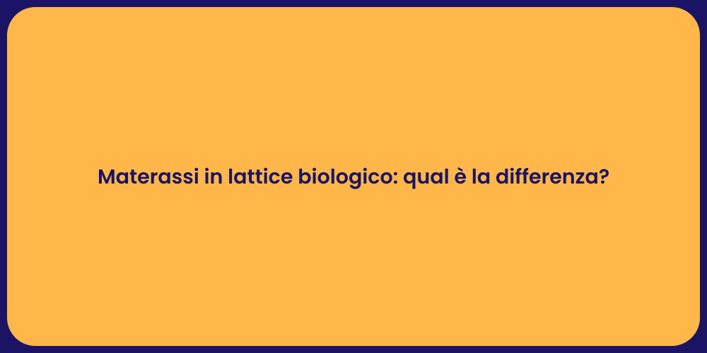 Materassi in lattice biologico: qual è la differenza?