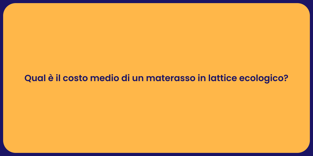 Qual è il costo medio di un materasso in lattice ecologico?