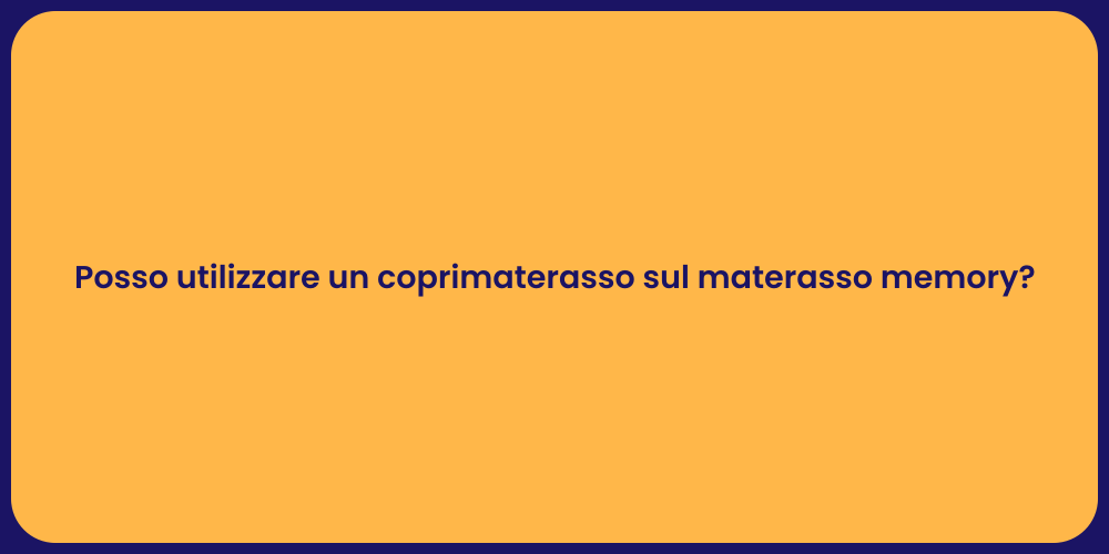 Posso utilizzare un coprimaterasso sul materasso memory?