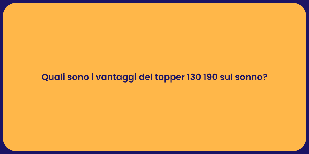 Quali sono i vantaggi del topper 130 190 sul sonno?