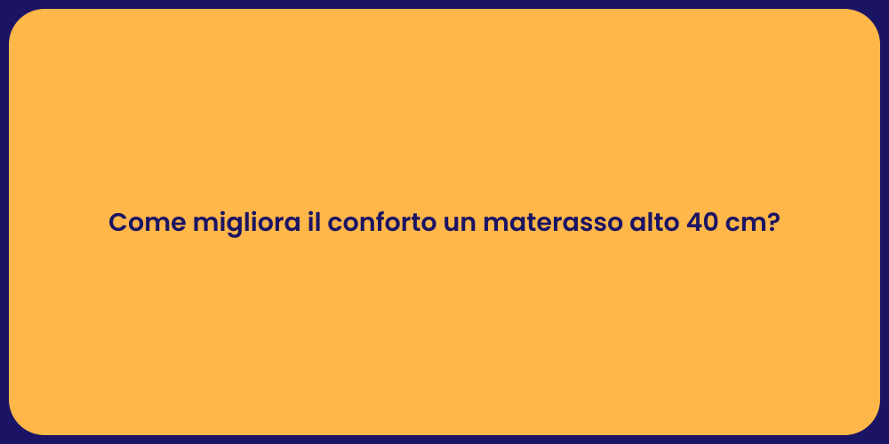 Come migliora il conforto un materasso alto 40 cm?