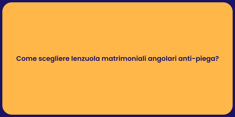 Come scegliere lenzuola matrimoniali angolari anti-piega?