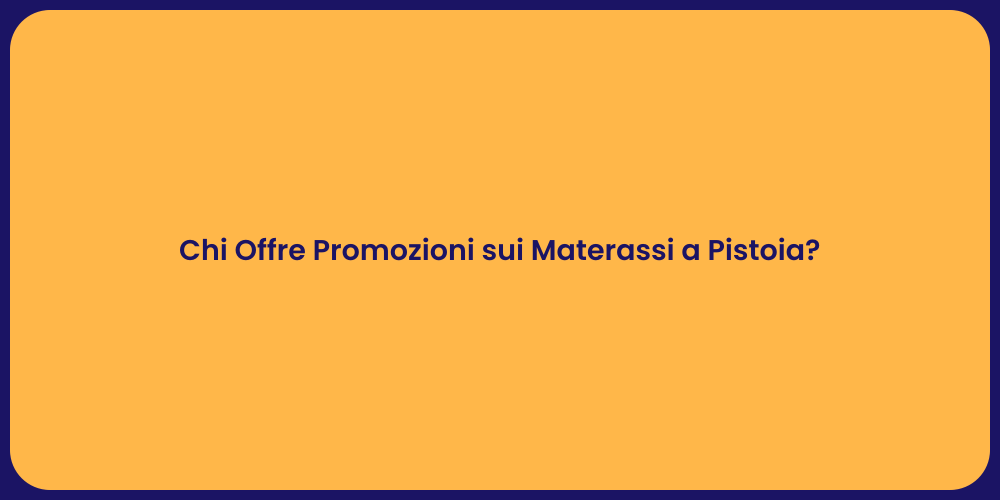 Chi Offre Promozioni sui Materassi a Pistoia?