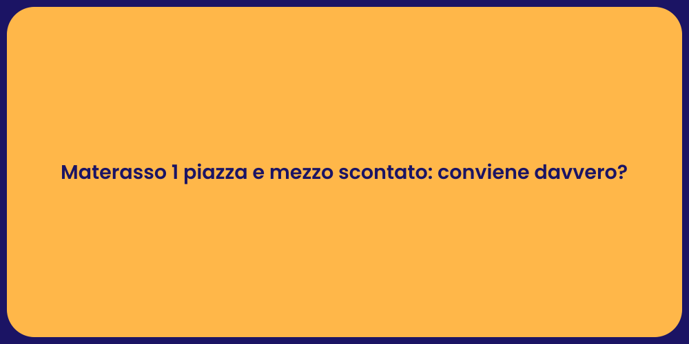 Materasso 1 piazza e mezzo scontato: conviene davvero?