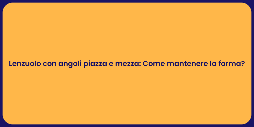 Lenzuolo con angoli piazza e mezza: Come mantenere la forma?
