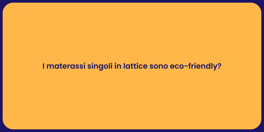 I materassi singoli in lattice sono eco-friendly?