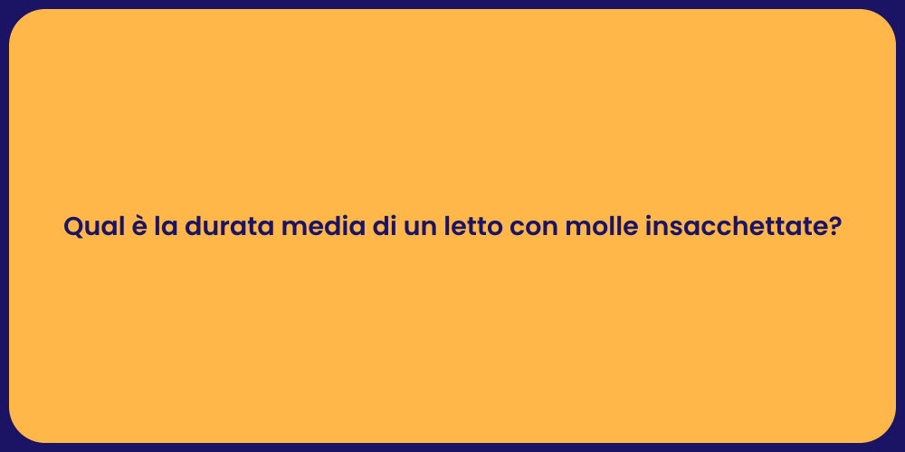 Qual è la durata media di un letto con molle insacchettate?