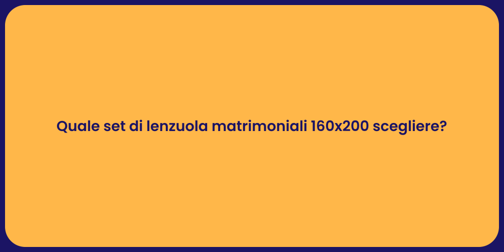 Quale set di lenzuola matrimoniali 160x200 scegliere?