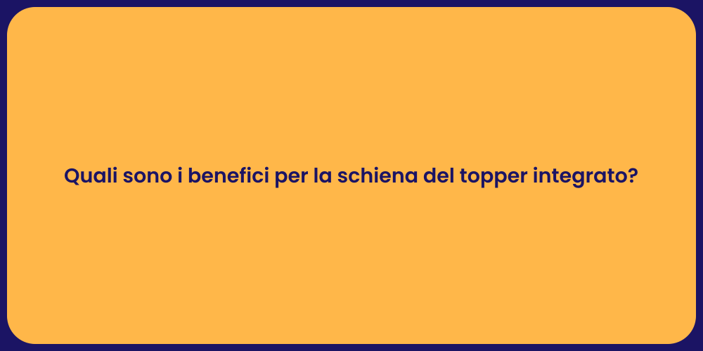 Quali sono i benefici per la schiena del topper integrato?